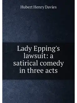 Lady Epping's lawsuit a satirical comedy in three acts