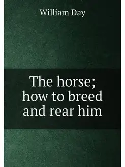 The horse how to breed and rear him