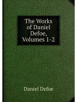 The Works of Daniel Defoe, Volumes 1-2