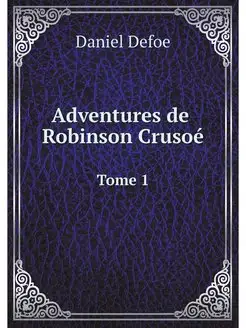 Adventures De Robinson Crusoe, Tome 1