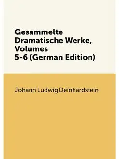 Gesammelte Dramatische Werke, Volumes