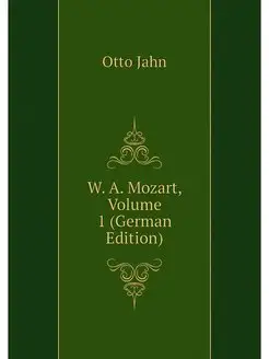 W. A. Mozart, Volume 1 (German Edition)