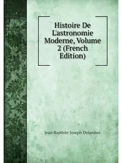 Histoire De L'astronomie Moderne, Vol