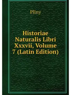 Historiae Naturalis Libri Xxxvii, Vol