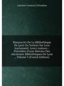 Manuscrits De La Bibliothèque De Lyon Ou Notices Sur