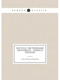 Nouveau Dictionnaire Historique . (French Edition)