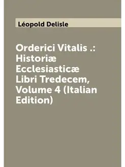 Orderici Vitalis . Historiæ Ecclesiasticæ Libri Tre