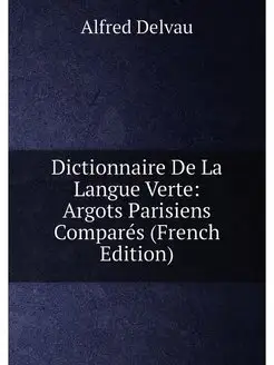 Dictionnaire De La Langue Verte Argots Parisiens Co