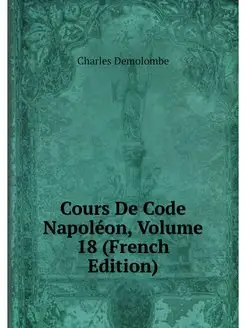 Cours De Code Napoleon, Volume 18 (Fr