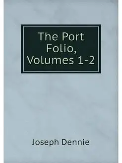 The Port Folio, Volumes 1-2