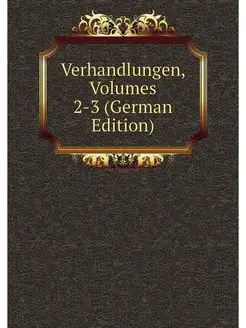 Verhandlungen, Volumes 2-3 (German Ed