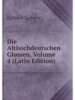 Die Althochdeutschen Glossen, Volume