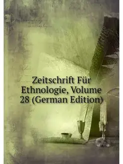 Zeitschrift Fur Ethnologie, Volume 28