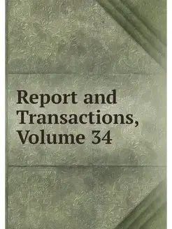 Report and Transactions, Volume 34