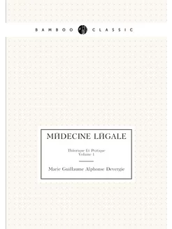 Médecine Légale. Théorique Et Pratiqu