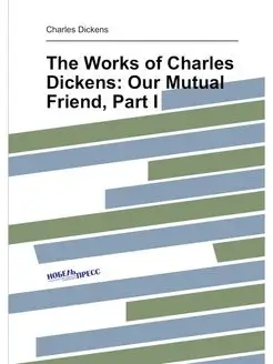 The Works of Charles Dickens Our Mutual Friend, Part I