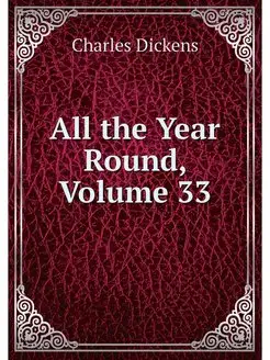 All the Year Round, Volume 33