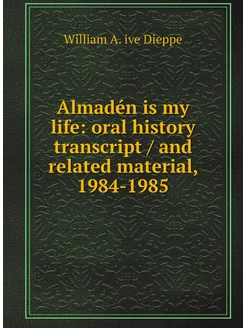 Almadén is my life oral history tran