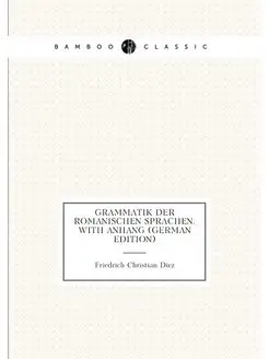 Grammatik Der Romanischen Sprachen. With Anhang (Ger