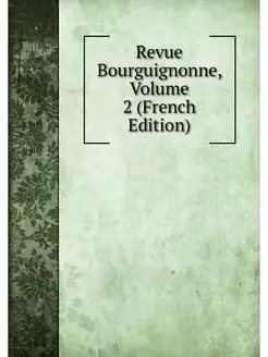 Revue Bourguignonne, Volume 2 (French