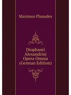 Diophanti Alexandrini Opera Omnia (Ge