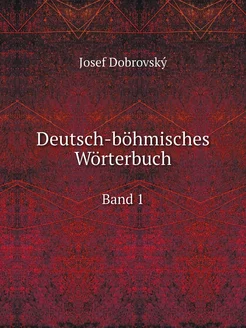 Deutsch-böhmisches Wörterbuch. Band 1