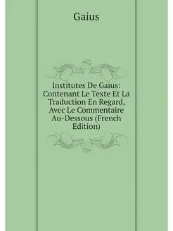 Institutes De Gaius Contenant Le Tex