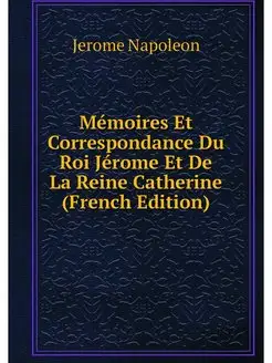 Memoires Et Correspondance Du Roi Jer