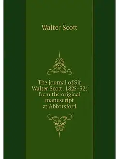 The journal of Sir Walter Scott, 1825