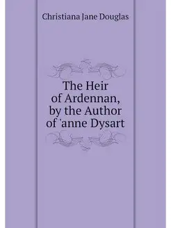 The Heir of Ardennan, by the Author o