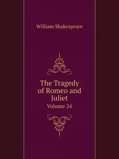 The Tragedy of Romeo and Juliet. Volume 24