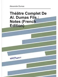 Théâtre Complet De Al. Dumas Fils. Notes (French Ed