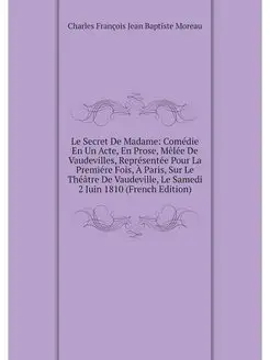 Le Secret De Madame Comédie En Un Acte, En Prose, M