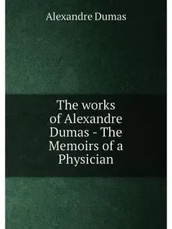 The works of Alexandre Dumas - The Memoirs of a Phys