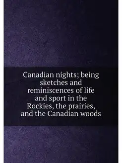 Canadian nights being sketches and reminiscences of