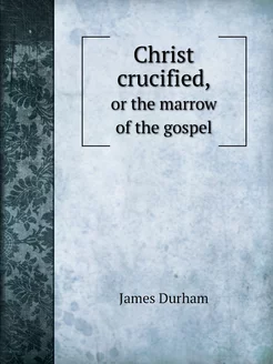 Christ crucified. or the marrow of t