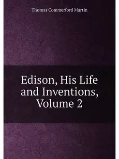 Edison, His Life and Inventions, Volume 2