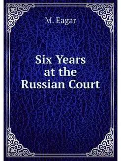 Six Years at the Russian Court