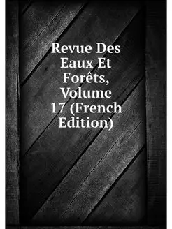 Revue Des Eaux Et Forets, Volume 17 (