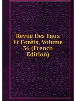 Revue Des Eaux Et Forets, Volume 36 (