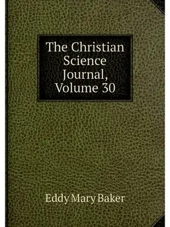 The Christian Science Journal, Volume 30