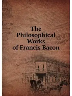 The Philosophical Works of Francis Bacon