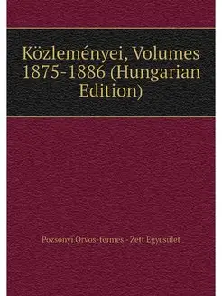 Kozlemenyei, Volumes 1875-1886 (Hunga