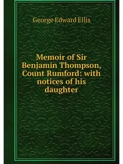 Memoir of Sir Benjamin Thompson, Coun