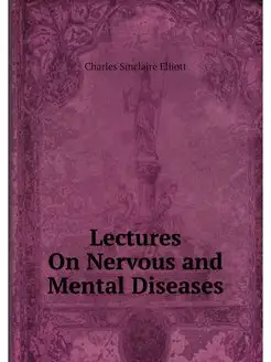 Lectures On Nervous and Mental Diseases