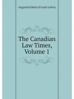 The Canadian Law Times, Volume 1