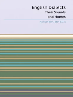 English Dialects. Their Sounds and Homes