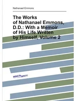 The Works of Nathanael Emmons, D.D. With a Memoir o