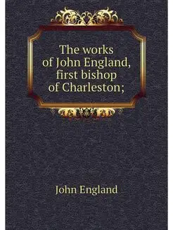 The works of John England, first bish