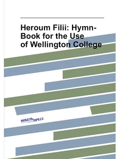 Heroum Filii Hymn-Book for the Use of Wellington Co